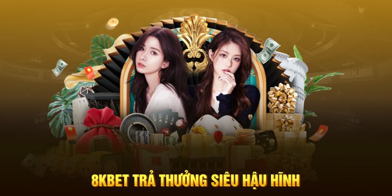 8KBET trả thưởng siêu hậu hĩnh