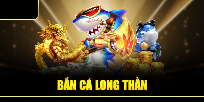 Giới thiệu sơ lược game bắn cá Long Thần