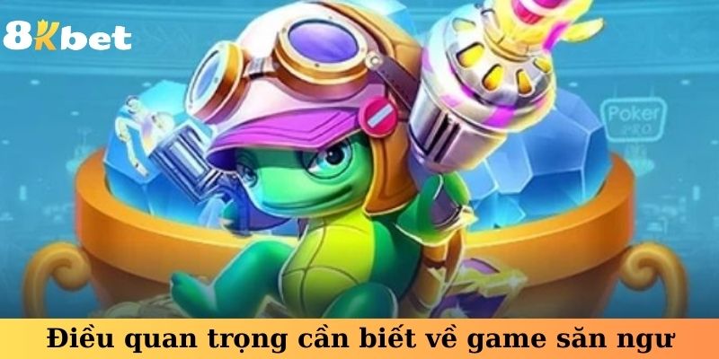 Điều quan trọng cần biết về game săn ngư