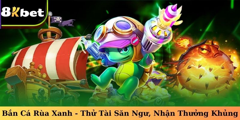 Bắn Cá Rùa Xanh – Thử Tài Săn Ngư, Nhận Thưởng Khủng