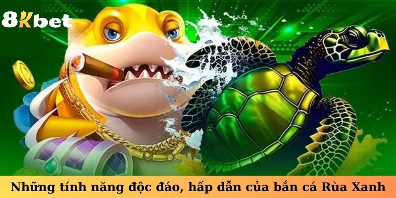 Những tính năng độc đáo, hấp dẫn của bắn cá Rùa Xanh