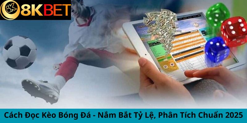 Cách Đọc Kèo Bóng Đá – Nắm Bắt Tỷ Lệ, Phân Tích Chuẩn 2025