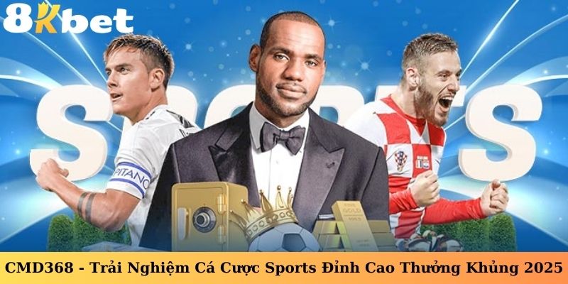 CMD368 – Trải Nghiệm Cá Cược Sports Đỉnh Cao Thưởng Khủng 2025