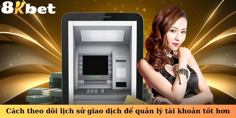 Cách theo dõi lịch sử giao dịch để quản lý tài khoản tốt hơn