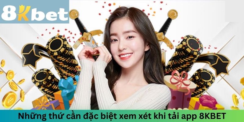 Những thứ cần đặc biệt xem xét khi tải app 8kbet